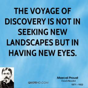 The voyage of discovery is not in seeking new landscapes but in having ...