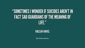 quote-Vaclav-Havel-sometimes-i-wonder-if-suicides-arent-in-219108.png