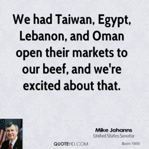 We had Taiwan, Egypt, Lebanon, and Oman open their markets to our beef ...