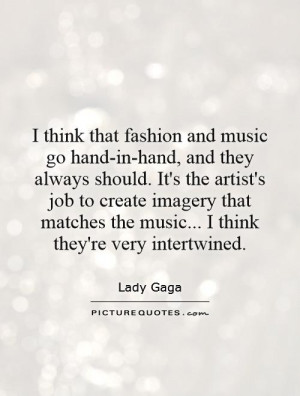 ... the music... I think they're very intertwined. Picture Quote #1