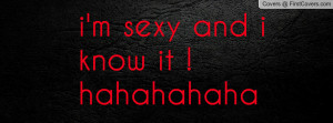 sexy and i know it ! hahahahaha Profile Facebook Covers