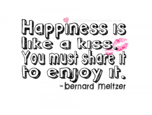 Fact Quote ~ Happiness is like a kiss…you must share it to enjoy it.