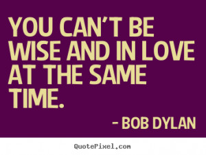 Love quote - You can't be wise and in love at the same time.