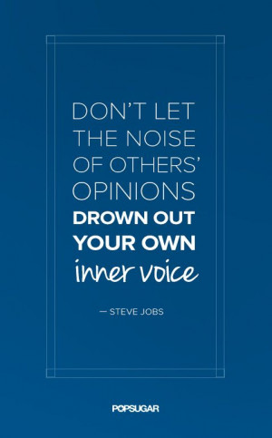 ... of others' opinions drown out your own inner voice.
