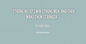 Strong beliefs win strong men, and then make them stronger.”