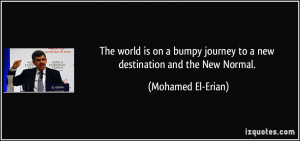 ... journey to a new destination and the New Normal. - Mohamed El-Erian