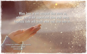 When love is not accepted then move on, when love is not appreciated ...