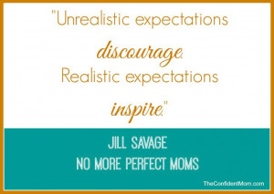 Unrealistic expectations discourage. Realistic expectations inspire ...