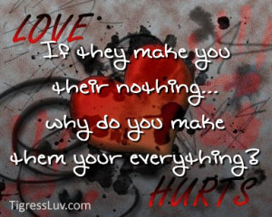 If they make you their nothing... why do you make them your everything ...