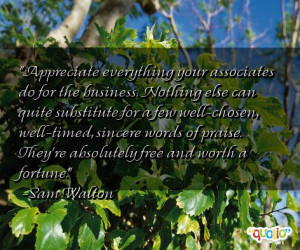 ... of praise. They're absolutely free and worth a fortune. -Sam Walton