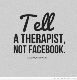 Tell a therapist, not Facebook. #funny #funnyquotes #lol #quotes