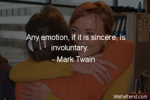 emotions-Any emotion, if it is sincere, is involuntary.