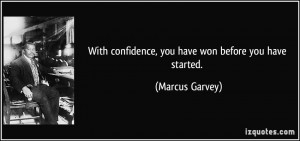 With confidence, you have won before you have started. - Marcus Garvey