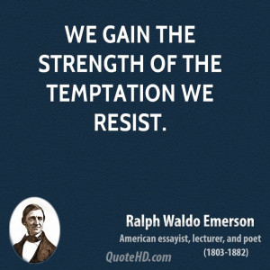 We gain the strength of the temptation we resist.