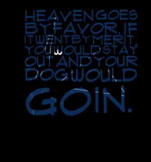 Quotes Picture: heaven goes by favor if it went by merit, you would ...