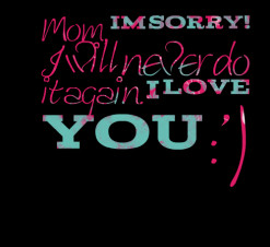 thumbnail of quotes Mom, *Im *Sorry! I will never do it again. *I ...