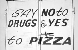Say NO to drugs and YES to pizza.