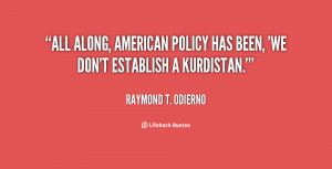 ... along, American policy has been, 'We don't establish a Kurdistan
