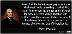 Shake off all the fears of servile prejudices, under which weak minds ...
