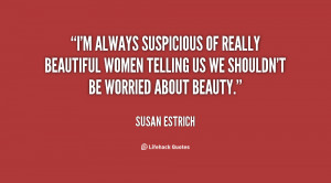 always suspicious of really beautiful women telling us we shouldn ...