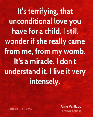 , that unconditional love you have for a child. I still wonder if she ...