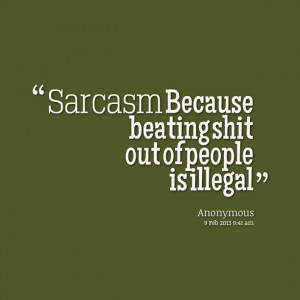 Quotes Picture: sarcasm because beating beeeeeep out of people is ...