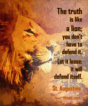 The truth is like a lion; you don’t have to defend it. Let it loose ...