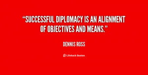 Successful diplomacy is an alignment of objectives and means.”