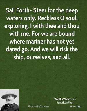 Sail Forth- Steer for the deep waters only. Reckless O soul, exploring ...