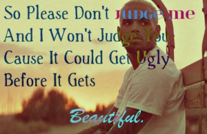 Don't judge meâ€ . So please don't judge me. And I won't judge ...