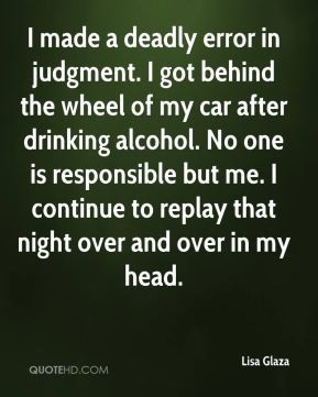 Lisa Glaza - I made a deadly error in judgment. I got behind the wheel ...