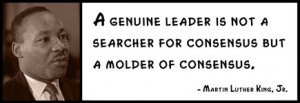 Martin Luther King, Jr. - A genuine leader is not a searcher for ...