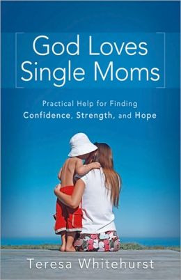 God Loves Single Moms: Practical Help for Finding Confidence, Strength ...