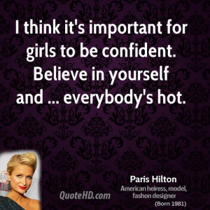 think it's important for girls to be confident. Believe in yourself ...
