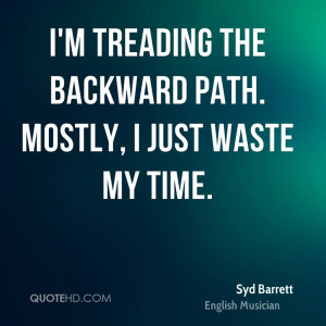 treading the backward path. Mostly, I just waste my time.
