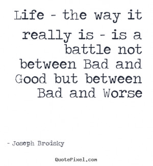 ... quotes about life - Life - the way it really is - is a battle