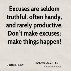 Excuses Are Seldom Truthful, Often Handy, And Rarely Productive. Don ...