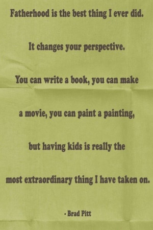 Brad pitt, quotes, sayings, on fatherhood, quote