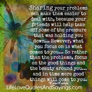 sharing your problems can make them easier to deal with because your ...