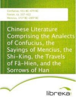Chinese Literature Comprising the Analects of Confucius, the Sayings ...