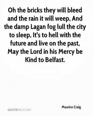 they will bleed and the rain it will weep, And the damp Lagan fog lull ...