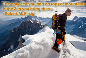 ... on tops of mountains is the Zen you bring there. – Robert M. Pirsig