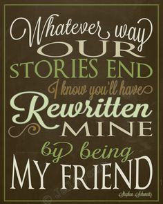 way our stories end, I know you'll have rewritten mine by being my ...