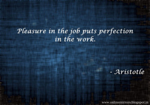 Top 35 Aristotle quotes - Pleasure in the job puts perfection in the ...