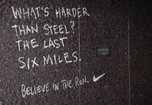 What’s harder than steel? The last six miles. Believe in the run.