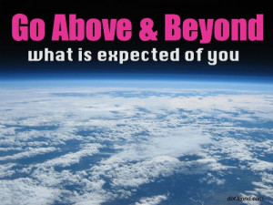 ALWAYS Go Above & Beyond...*