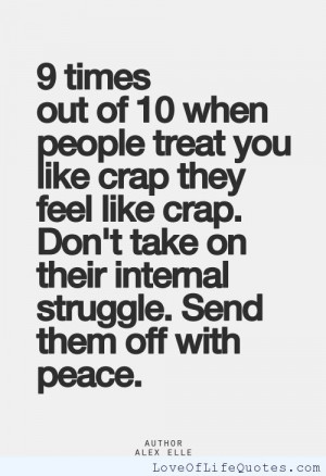 ... times out of 10 when people treat you like crap, they feel like crap