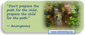 Don't prepare the path for the child, prepare the child for the path ...