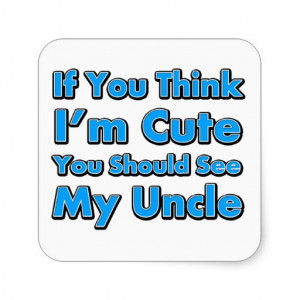 If You Think I'm Cute You Should See My Uncle Stickers from Zazzle.