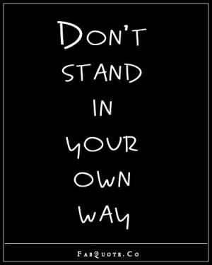 Dont stand in your own way quote